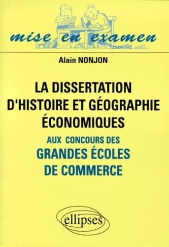 La dissertation d'histoire et géographie économiques aux concours des grandes écoles de commerce - Alain Nonjon