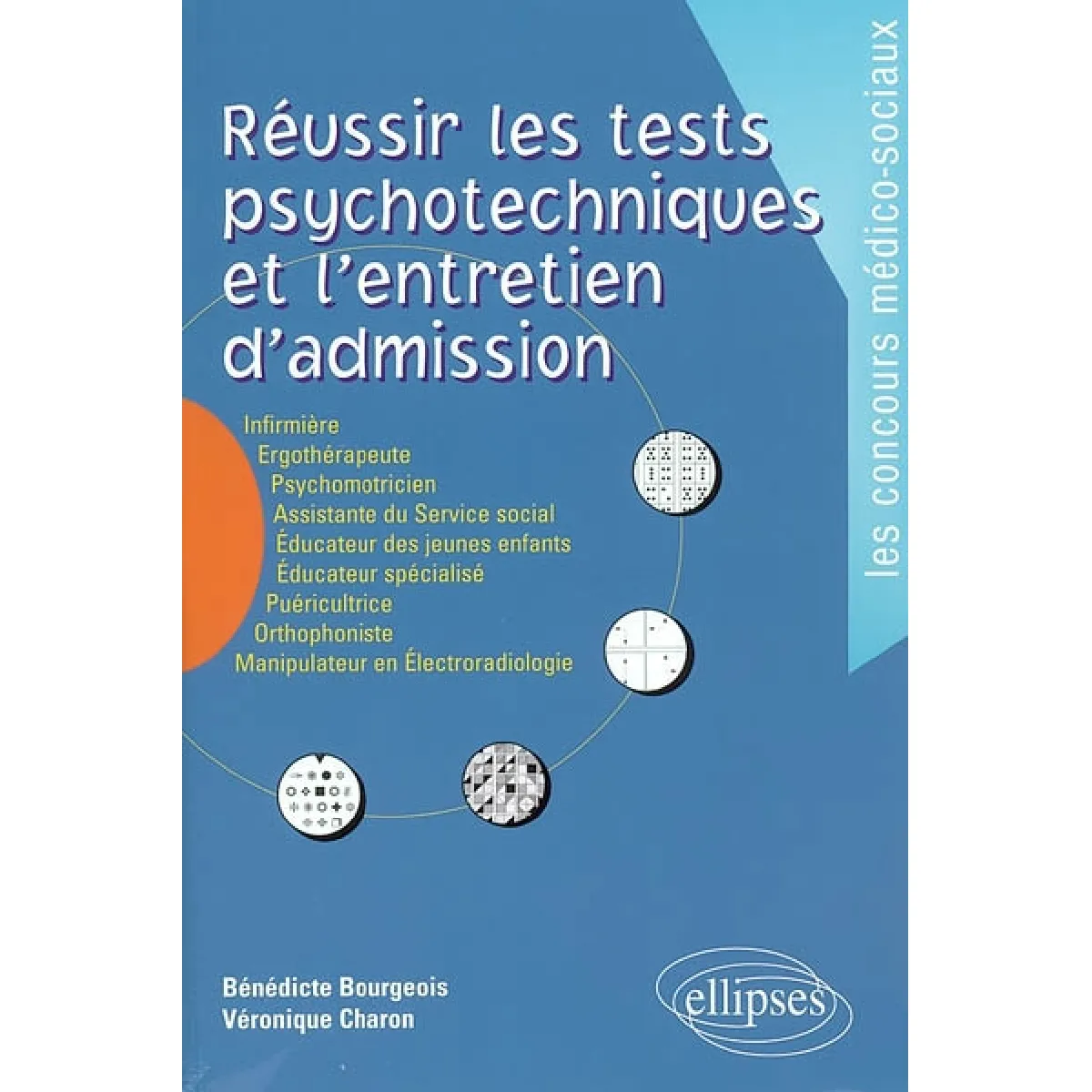 Réussir les tests psychotechniques et l'entretien d'admission : infirmière, ergothérapeute, psychomotricien, assistante du service social, éducateur des jeunes enfants, éducateur spécialisé, puéricultrice, orthophoniste, manipulateur en électroradiologie