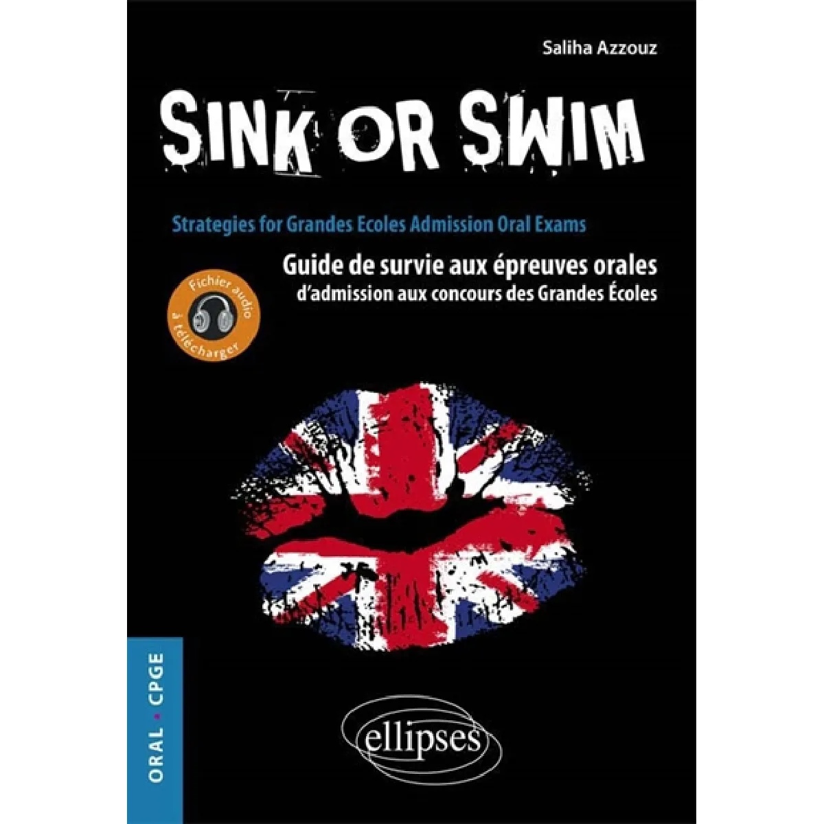Sink or swim : guide de survie aux épreuves orales d'admission aux concours des grandes écoles (CPGE) = Strategies for grandes écoles admission oral exams